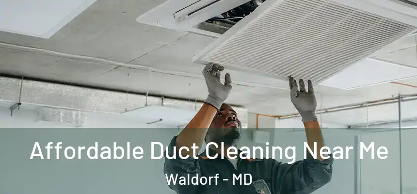 Affordable Duct Cleaning Near Me Waldorf - MD