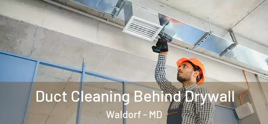 Duct Cleaning Behind Drywall Waldorf - MD