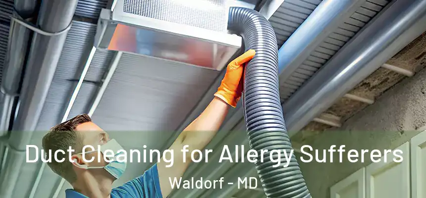 Duct Cleaning for Allergy Sufferers Waldorf - MD