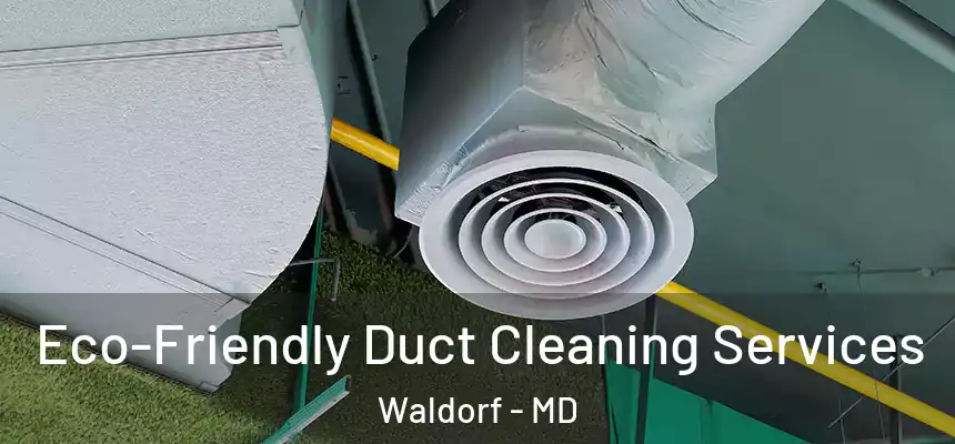 Eco-Friendly Duct Cleaning Services Waldorf - MD