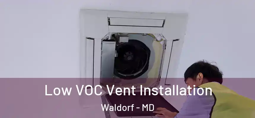 Low VOC Vent Installation Waldorf - MD