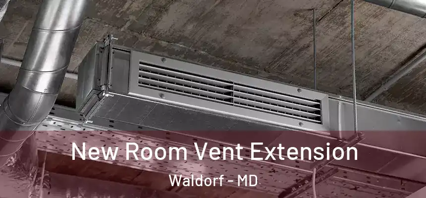 New Room Vent Extension Waldorf - MD