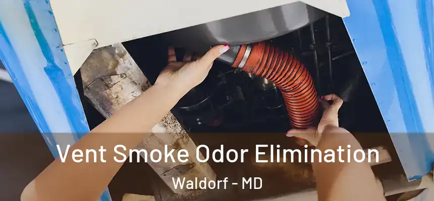 Vent Smoke Odor Elimination Waldorf - MD